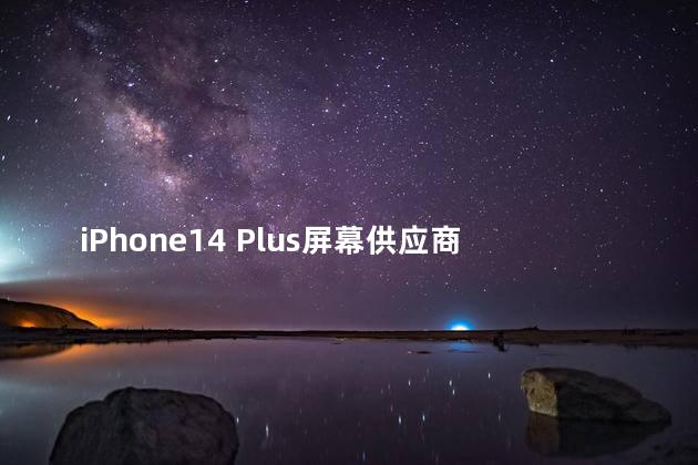 iPhone14 Plus屏幕供应商是谁 iphone14plus几个摄像头